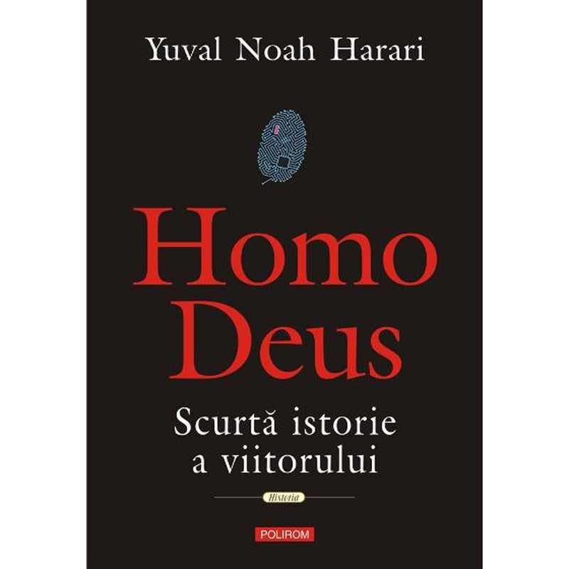Homo deus. Scurta istorie a viitorului - Yuval Noah Harari